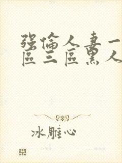 强伦人妻一区二区三区黑人