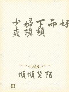 少妇下面好紧好爽视频