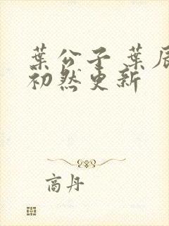 叶公子 叶辰萧初然更新