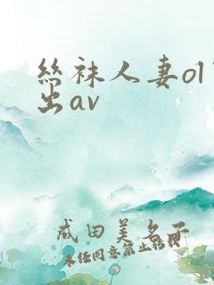 丝袜人妻ol中出av