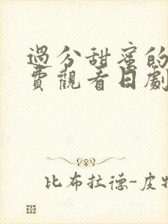 过分甜蜜的吻免费观看日剧