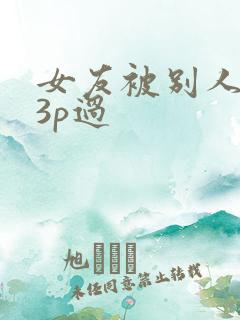 女友被别人调教3p过