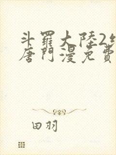 斗罗大陆2绝世唐门漫免费