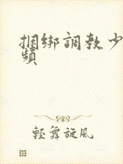 捆绑调教少妇视频