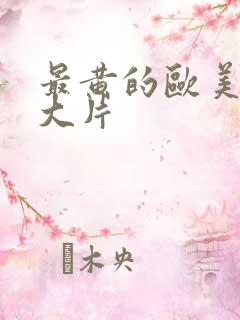 最黄的欧美一级大片