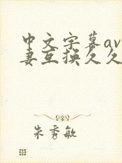 中文字幕av人妻互换久久