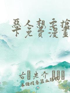 恶人想要抢救一下免费漫画