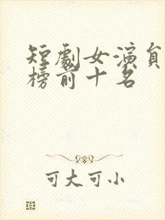 短剧女演员排行榜前十名