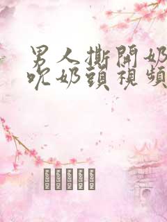 男人撕开奶罩揉吮奶头视频