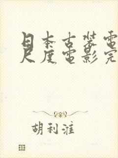 日本古装电影大尺度电影完整