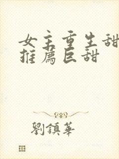 女主重生甜宠文推荐巨甜