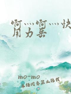 啊灬啊灬快点灬用力岳