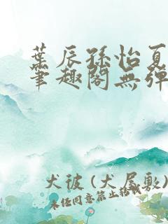 叶辰孙怡夏若雪笔趣阁无弹窗