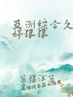 亚洲综合久久婷婷狠狠