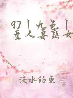 97丨九色丨国产人妻熟女