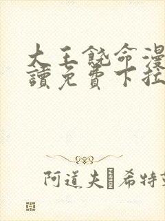 大王饶命漫画阅读免费下拉式