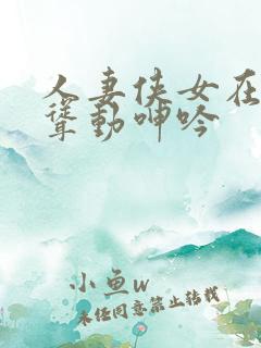 人妻侠女在胯下耸动呻吟