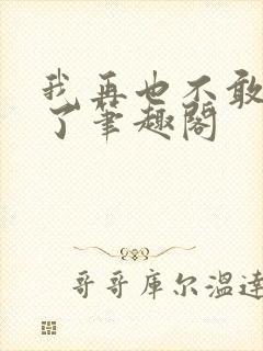 我再也不敢爱你了笔趣阁