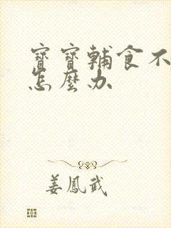 宝宝辅食不肯吃怎么办