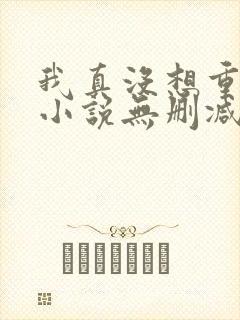 我真没想重生啊小说无删减版