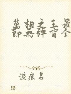 万相之王最新章节无弹窗全文免费阅读