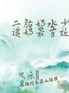 二胎奶水少怎么追奶最有效