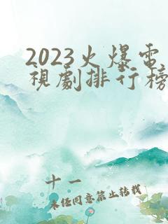 2023火爆电视剧排行榜前十名