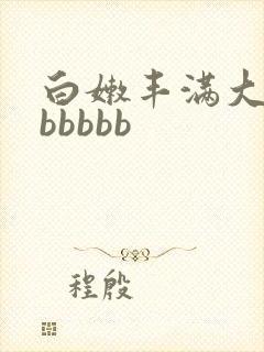 白嫩丰满大屁股bbbbb