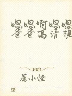 嗯嗯啊嗯嗯嗯啊爸爸高清视频在线观看