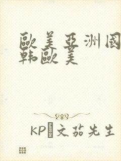 欧美亚洲国产日韩欧美