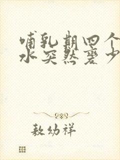 哺乳期四个月奶水突然变少了是怎么回事