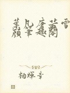 叶凡唐若雪宋红颜笔趣阁