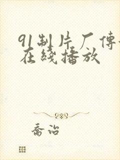 91制片厂传媒在线播放