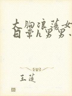 大胸浪荡女挨脔日常h男男小说