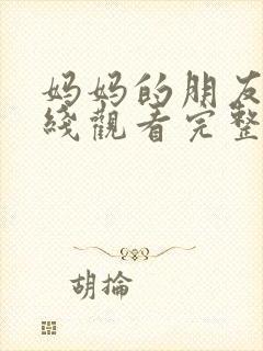 妈妈的朋友4在线观看完整版