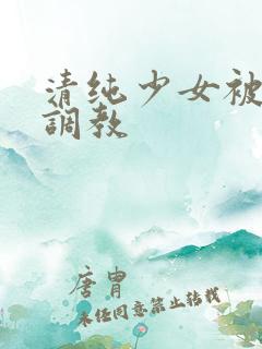 清纯少女被轮番调教