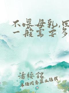 不喂母乳,回奶一般需要多久