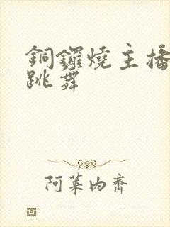 铜锣烧主播美女跳舞