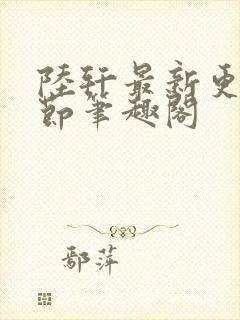 陆轩最新更新章节笔趣阁