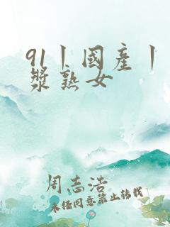 91丨国产丨白浆熟女