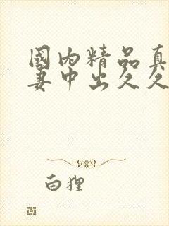 国内精品真实人妻中出久久久