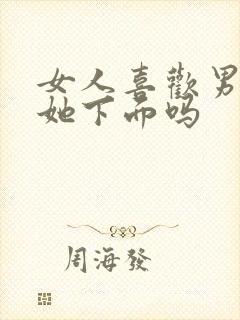 女人喜欢男人舔她下面吗