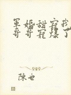 军婚甜宠我被兵哥哥宠爆了
