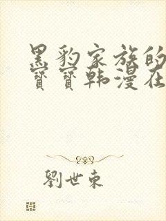 黑豹家族的雪豹宝宝韩漫在哪看