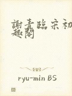 谢青临宋初吟笔趣阁