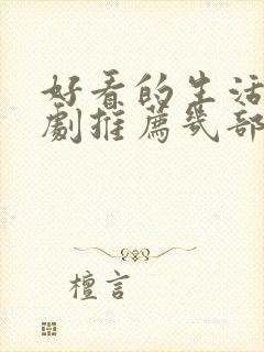 好看的生活电视剧推荐几部 前十名