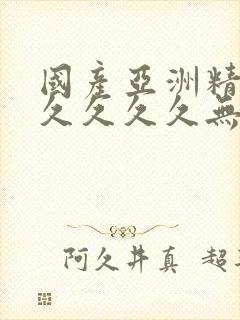 国产亚洲精品久久久久久无几年桃