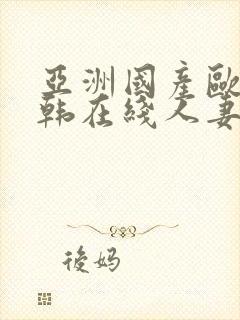 亚洲国产欧美日韩在线人妻