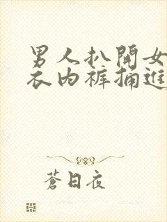 男人扒开女人内衣内裤捅进去