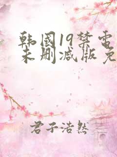 韩国19禁电影未删减版免费